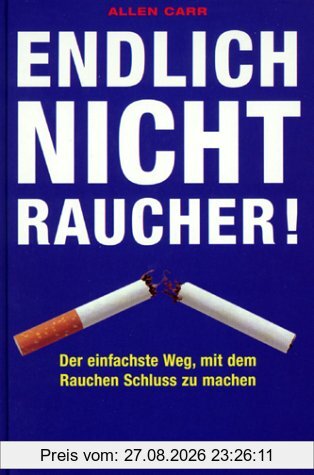 Endlich Nichtraucher. Der einfachste Weg, mit dem Rauchen Schluss zu machen