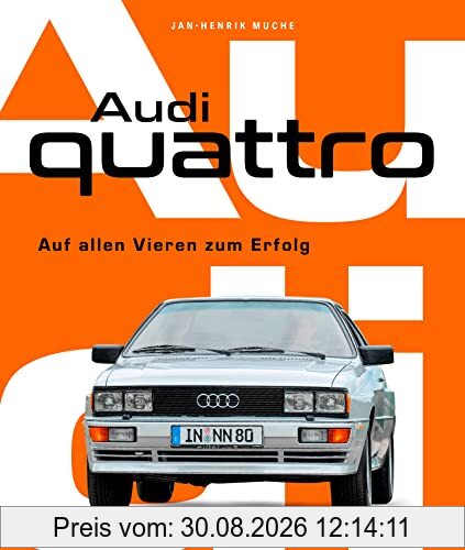 Audi Quattro: Auf allen Vieren zum Erfolg. Von der Entstehungsgeschichte bis zur Serienentwicklung - alles über den Kult-Allradler! Ur-Quattro Walter Röhrl Pikes Peak Rallye