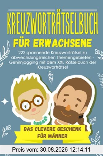Kreuzworträtselbuch Erwachsene: 222 spannende Kreuzworträtsel zu abwechslungsreichen Themengebieten - Gehirnjogging mit dem XXL Rätselbuch der Kreuzworträtsel - Das clevere Geschenk für Männer