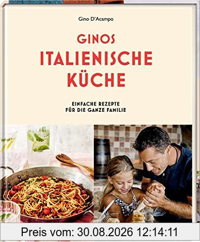 Ginos italienische Küche: Einfache Rezepte für die ganze Familie