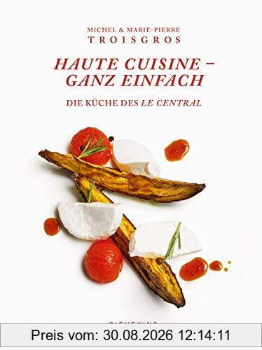 Haute Cuisine ganz einfach. Die Küche des Central. Michel und Marie-Pierre Troisgros