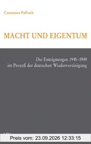 Macht und Eigentum. Die Enteignungen 1945-1949 im Prozess der deutschen Wiedervereinigung