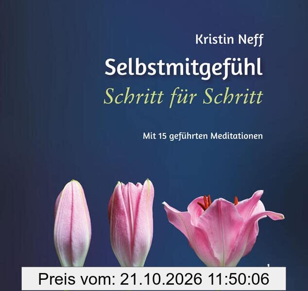 Selbstmitgefühl Schritt für Schritt: Mit 15 geführten Meditationen
