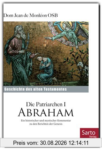 Die Patriarchen I Abraham: Geschichte des Alten Testamentes Ein historischer und mystischer Kommentar zu den Berichten der Genesis