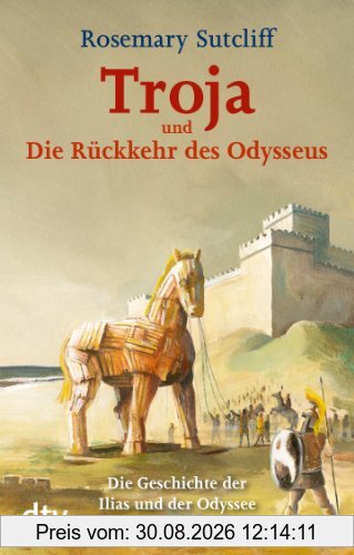 Troja und die Rückkehr des Odysseus: Die Geschichte der Ilias und der Odyssee