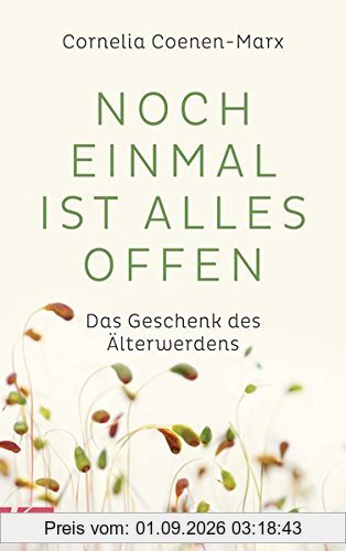 Noch einmal ist alles offen: Das Geschenk des Älterwerdens