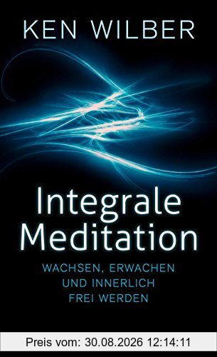 Integrale Meditation: wachsen, erwachen und innerlich frei werden