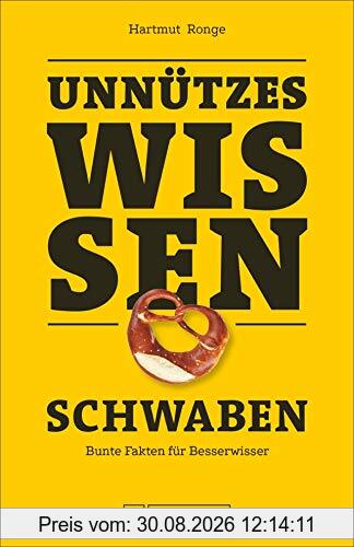 Unnützes Wissen: Schwaben. Skurrile Fakten zum Angeben. Für alle, die mit ausgefallenen Wissenshappen in der Gesprächsrunde glänzen wollen oder einfach neugierig sind. Mit zahlreichen Bildern.