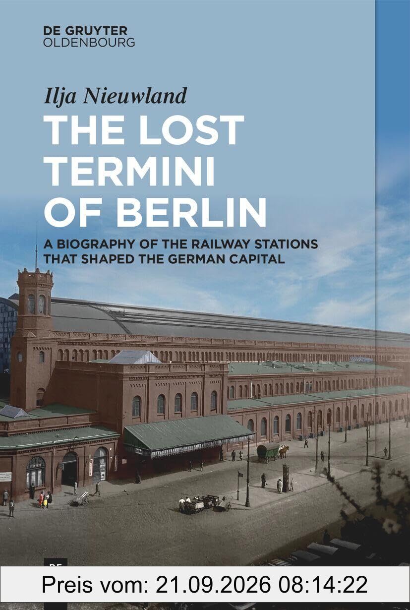 The Lost Termini of Berlin: A Biography of the Railway Stations that Shaped the German Capital