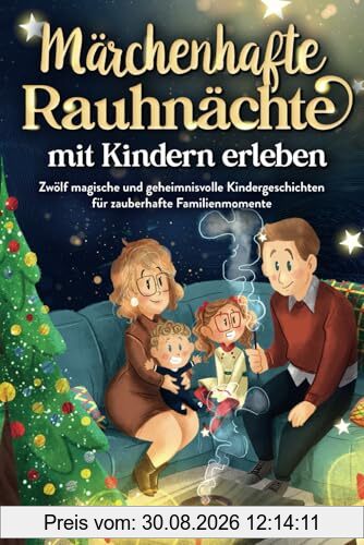 Märchenhafte Rauhnächte mit Kindern erleben: Zwölf magische und geheimnisvolle Kindergeschichten für zauberhafte Familienmomente