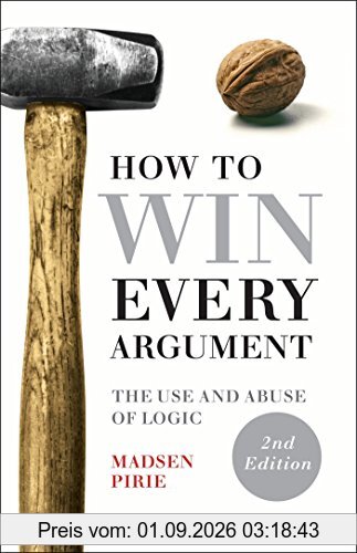 How to Win Every Argument: The Use and Abuse of Logic