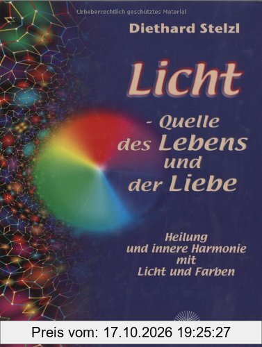 Licht - Quelle des Lebens und der Liebe. Heilung und innere Harmonie mit Licht und Farben