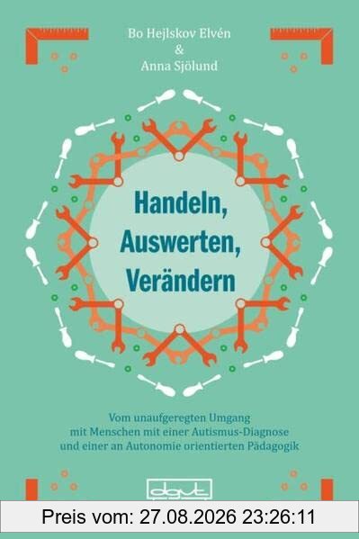 Handeln, Auswerten, Verändern: Vom unaufgeregten Umgang mit Menschen mit einer Autismus-Diagnose und einer an Autonomie orientierten Pädagogik