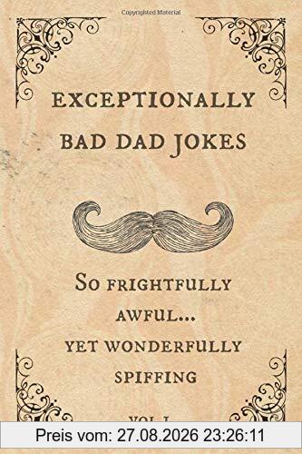 Exceptionally Bad Dad Jokes: So frightfully awful.. yet wonderfully spiffing