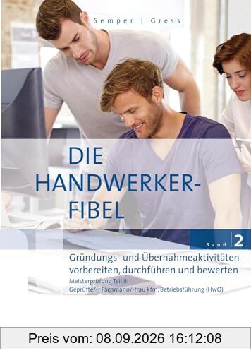 Die Handwerker-Fibel, Band 2: Zur Vorbereitung auf die Meisterprüfung Teil III, Gründungs- und Übernahmeaktivitäten vorbereiten, durchführen und bewerten