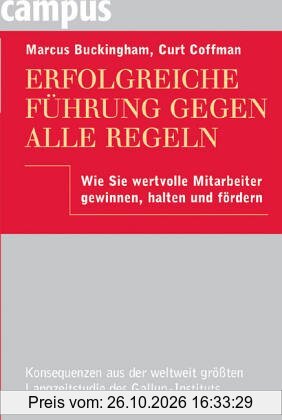 Erfolgreiche Führung gegen alle Regeln: Wie Sie wertvolle Mitarbeiter gewinnen, halten und fördern