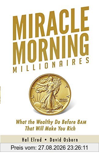 Miracle Morning Millionaires: What the Wealthy Do Before 8AM That Will Make You Rich (The Miracle Morning)