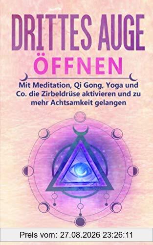 Drittes Auge öffnen: Mit Meditation, Qi Gong, Yoga und Co. die Zirbeldrüse aktivieren und zu mehr Achtsamkeit gelangen
