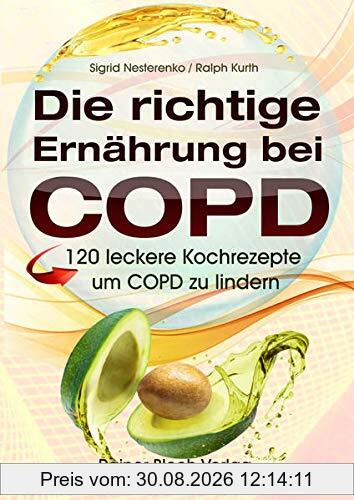 Die richtige Ernährung bei COPD: 120 leckere Kochrezepte um COPD zu lindern