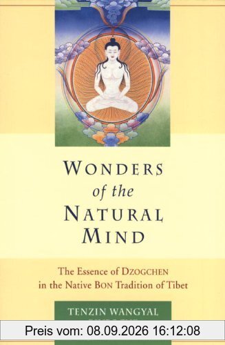 Wonders of the Natural Mind: The Essense of Dzogchen in the Native Bon Tradition of Tibet: The Essence of Dzogchen in the Native Bon Tradition of Tibet