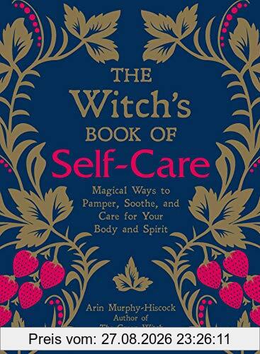 The Witch's Book of Self-Care: Magical Ways to Pamper, Soothe, and Care for Your Body and Spirit