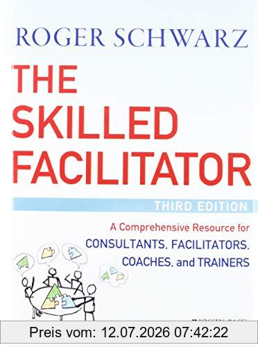 Schwarz, Roger M. The Skilled Facilitator, A Comprehensive Resource For Consultants, Facilitators, Managers, Trainers, And Coaches