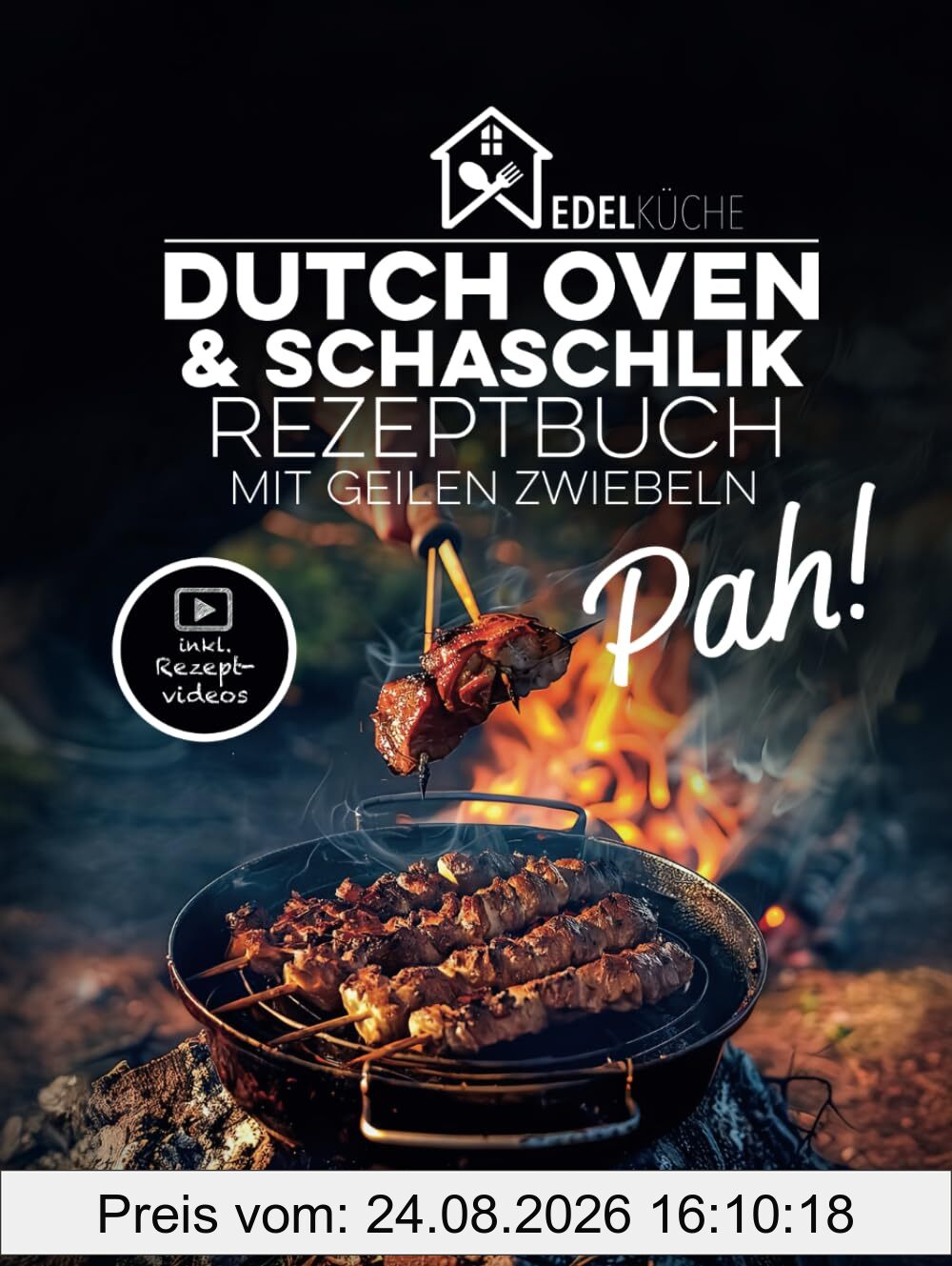 Pah! - Das geile Dutch Oven und Schaschlik Rezeptbuch: 42 einzigartige Rezepte mit Kochvideos, russische Schaschlikspieß-Grillrezepte, Schichtfleisch ... Dutch Oven und Schaschlik Rezeptbuch, Band 1)