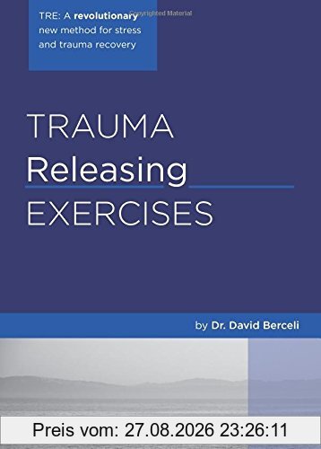 Trauma Releasing Exercises (TRE):: A revolutionary new method for stress/trauma recovery.