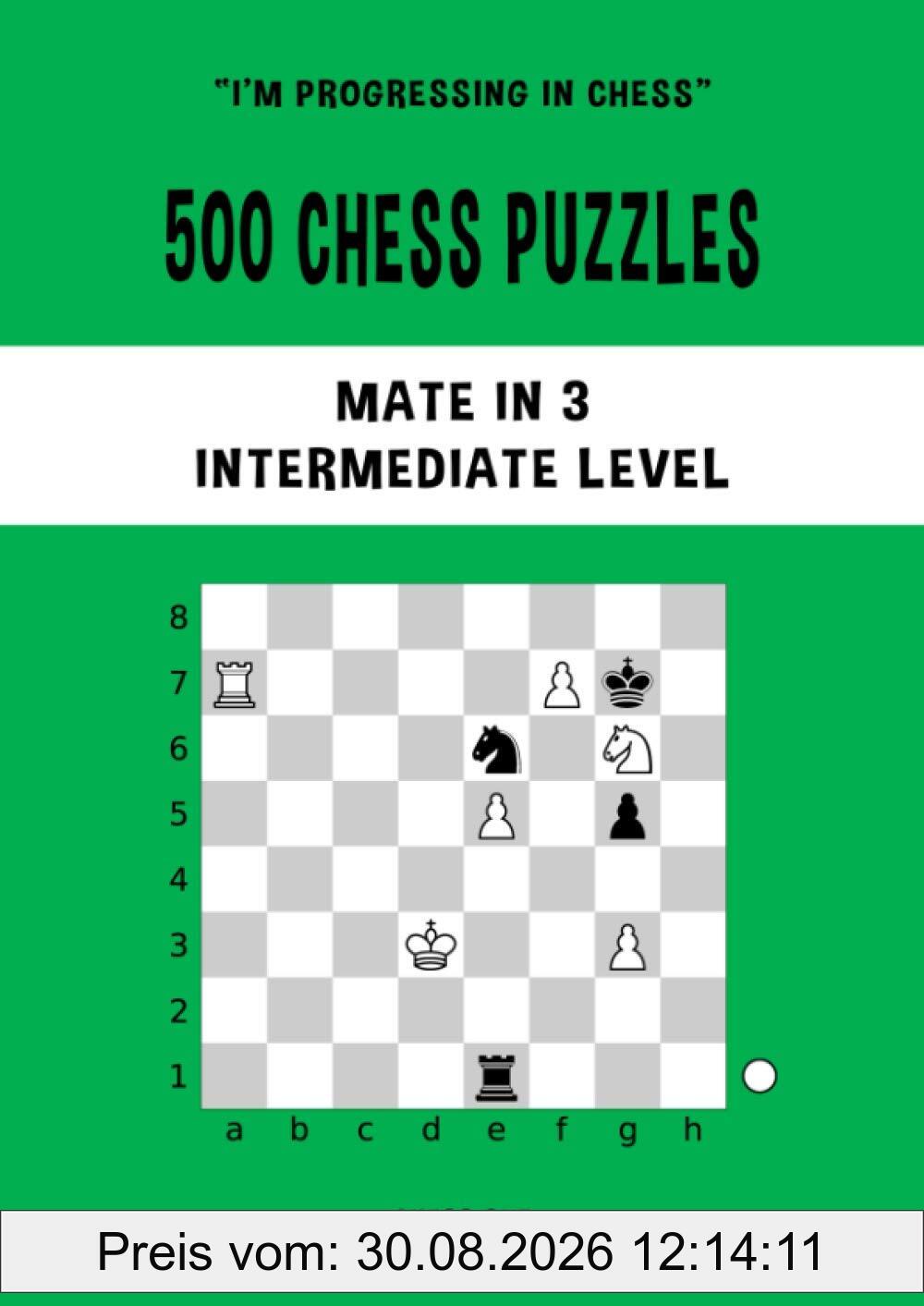 500 Chess Puzzles, Mate in 3, Intermediate Level: Solve chess problems and improve your tactical chess skills (I'm progressing in Chess, Band 3)