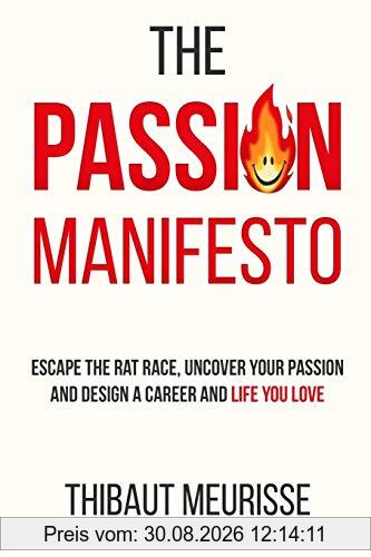 The Passion Manifesto: Escape the Rat Race, Uncover Your Passion and Design a Career and Life You Love