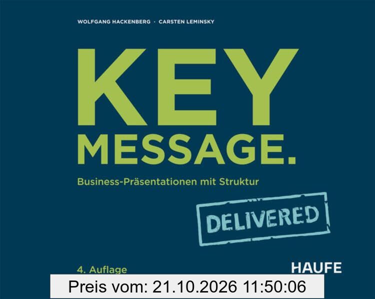 Key Message. Delivered: Business-Präsentationen mit Struktur (Haufe Fachbuch)
