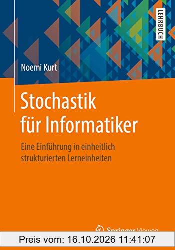 Stochastik für Informatiker: Eine Einführung in einheitlich strukturierten Lerneinheiten