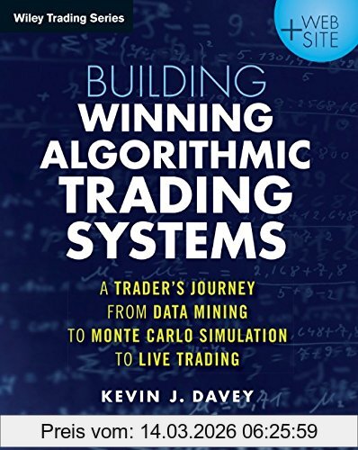 Kevin Davey Building Algorithmic Trading Systems, A Trader's Journey From Data Mining To Monte Carlo Simulation To Live Trading. + Website (Wiley Trading Series)