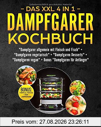 Das XXL 4 in 1 Dampfgarer Kochbuch: Die 255 besten und leckersten Dampfgarer Rezepte - 4 Bücher in Einem: Dampfgaren mit Fleisch und Fisch I Vegetarisch I Vegan I Desserts + Bonus