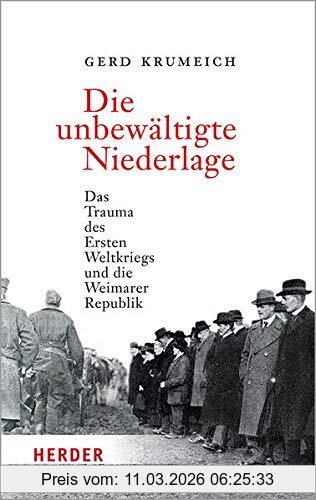 Krumeich, Professor Gerd Die Unbewältigte Niederlage, Das Trauma Des Ersten Weltkriegs Und Die Weimarer Republik (Herder Spektrum)
