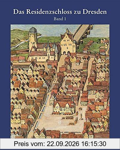 Das Residenzschloss zu Dresden Band1: Von der mittelalterlichen Burg zur Schlossanlage der Spätgotik und Frührenaissance
