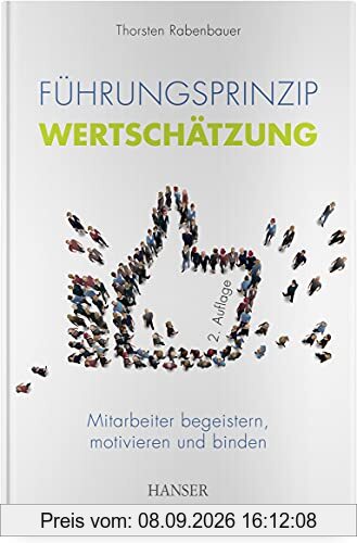 Führungsprinzip Wertschätzung: Mitarbeiter begeistern, motivieren und binden