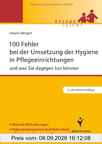 100 Fehler bei der Umsetzung der Hygiene in Pflegeeinrichtungen: und was Sie dagegen tun können. Aktuelle Anforderungen. Hygienemanagement & Arbeitsschutz. Infektionshygiene in der Pflege