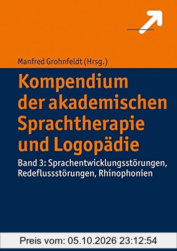 Kompendium der akademischen Sprachtherapie und Logopädie: Band 3: Sprachentwicklungsstörungen, Redeflussstörungen, Rhinophonien