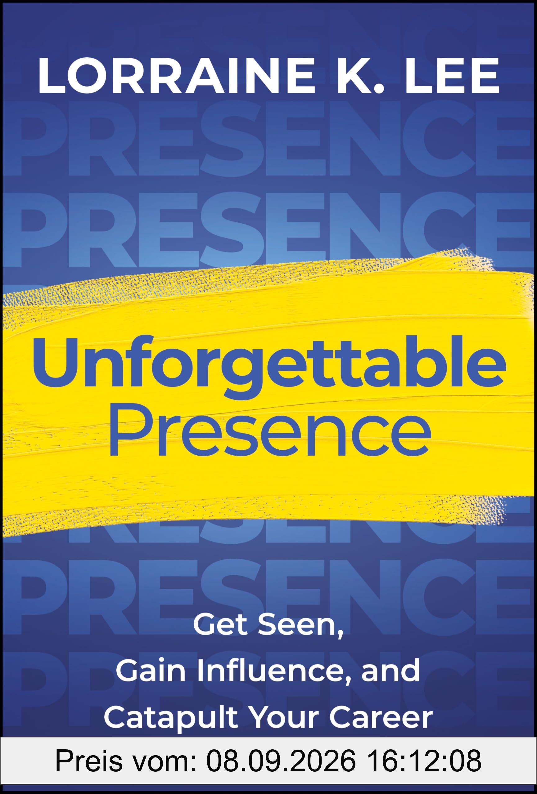 Unforgettable Presence: Get Seen, Gain Influence, and Catapult Your Career