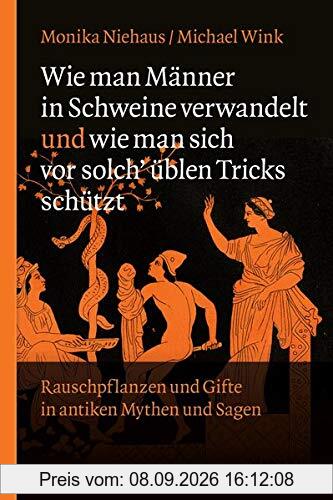 Wie man Männer in Schweine verwandelt und wie man sich vor solch üblen Tricks schützt: Rauschpflanzen und Gifte in antiken Mythen und Sagen