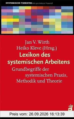 Lexikon des systemischen Arbeitens: Grundbegriffe der systemischen Praxis, Methodik und Theorie