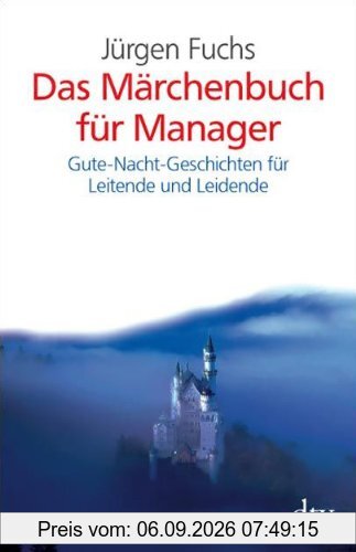 Das Märchenbuch für Manager: Gute-Nacht-Geschichten für Leitende und Leidende