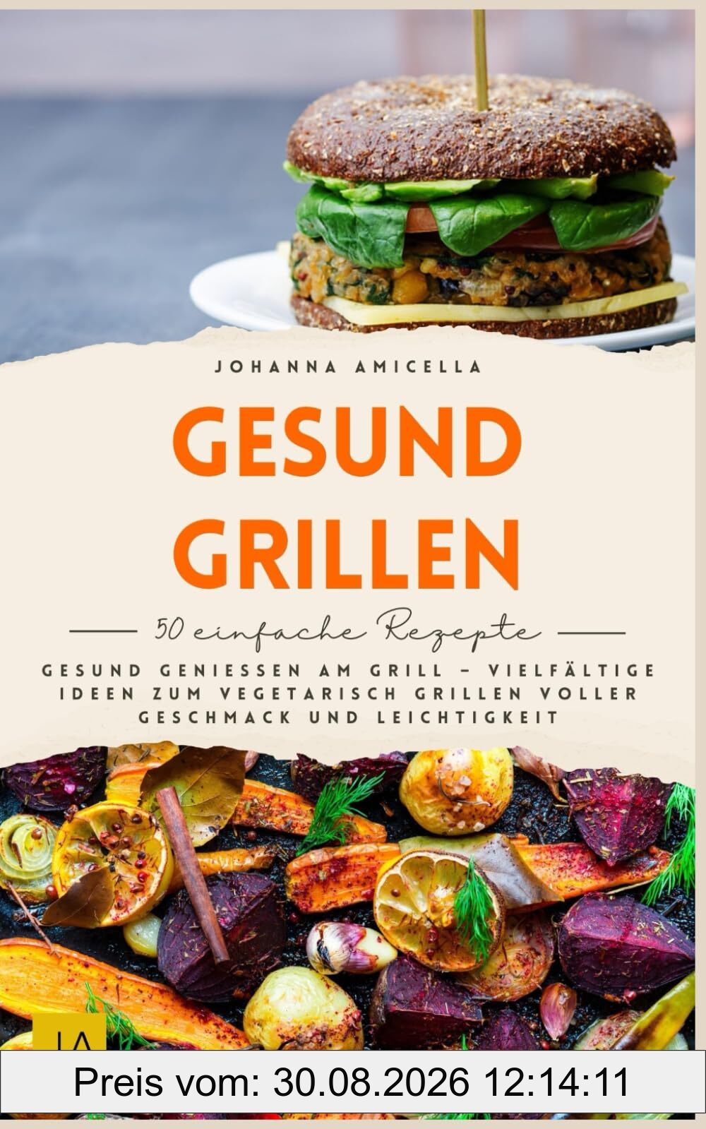 Gesund grillen: Gesund genießen am Grill – Vielfältige Ideen zum vegetarisch Grillen voller Geschmack und Leichtigkeit