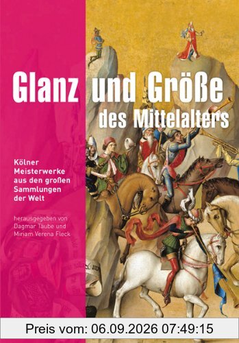 Glanz und Größe des Mittelalters: Katalogbuch zur Ausstellung in Köln, Museum Schnütgen, 4.11.2011-26.2.2012