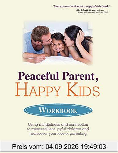 Peaceful Parent, Happy Kids Workbook: Using Mindfulness and Connection to Raise Resilient, Joyful Children and Rediscover Your Love of Parenting