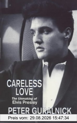 Peter Guralnick Careless Love, Unmaking Of Elvis Presley
