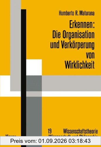 Erkennen: Die Organisation und Verkörperung von Wirklichkeit: Ausgewählte Arbeiten zur biologischen Epistemologie (Wissenschaftstheorie, Wissenschaft und Philosophie)