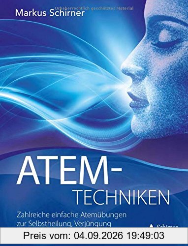 Atemtechniken: Zahlreiche einfache Atemübungen zur Selbstheilung, Verjüngung und Harmonisierung