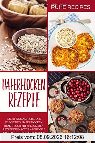 Haferflocken Rezepte: Haferflocken Rezeptbuch mit 60 leckeren Rezeptideen sowie wichtigen Hintergrundinformationen über das heimische Getreide